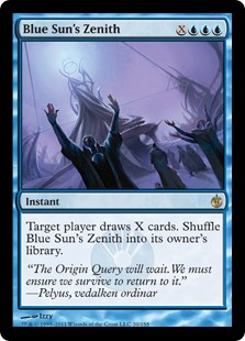 Blue Sun's Zenith
 Target player draws X cards. Shuffle Blue Sun's Zenith into its owner's library.